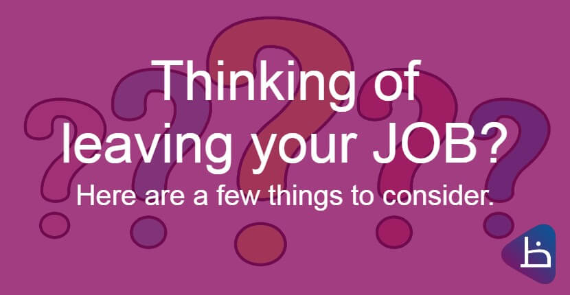 Thinking of leaving your JOB? Here are a few things to consider.